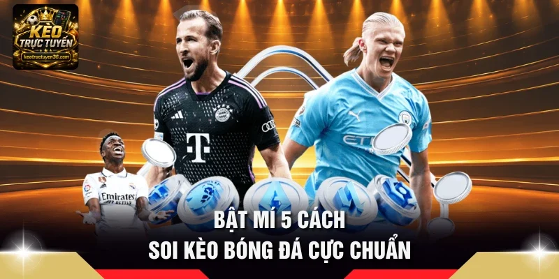 Cách Soi Kèo Bóng Đá - 5 Mẹo Hay Chốt Kèo Trực Tuyến 3 Bật mí 5 cách soi kèo bóng đá cực chuẩn