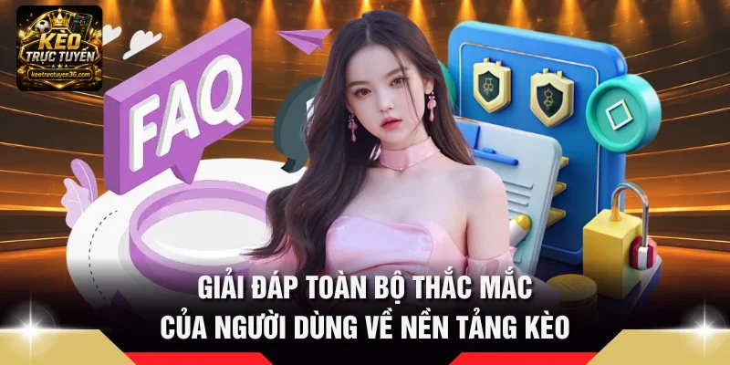 Câu Hỏi Thường Gặp 3 Giải đáp toàn bộ thắc mắc của người dùng về nền tảng kèo