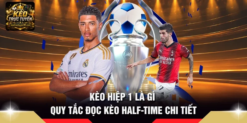Kèo hiệp 1 là gì