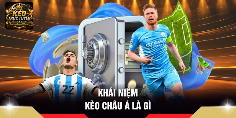 Kèo Châu Á Là Gì - Cẩm Nang Đọc Kèo Chấp Trực Tuyến Chuẩn 2 Khái niệm Kèo châu Á là gì