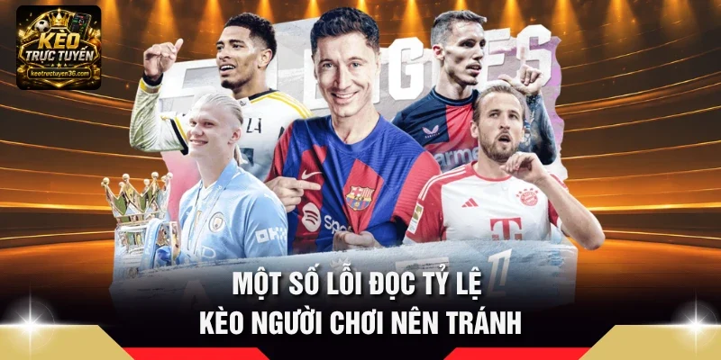 Một số lỗi đọc tỷ lệ kèo người chơi nên tránh
