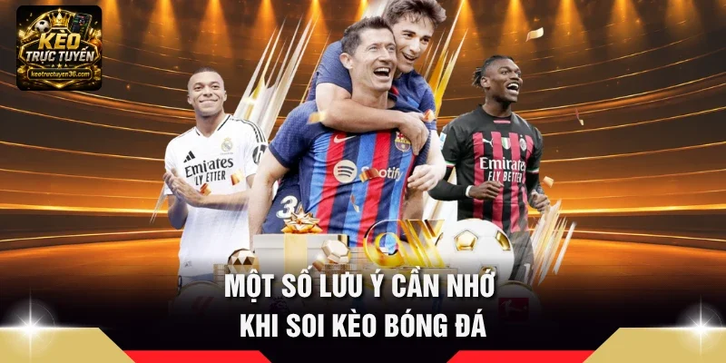 Kinh Nghiệm Soi Kèo - 7 Bí Quyết Chiến Thắng Kèo Bóng Đá 4 Một số lưu ý cần nhớ khi soi kèo bóng đá