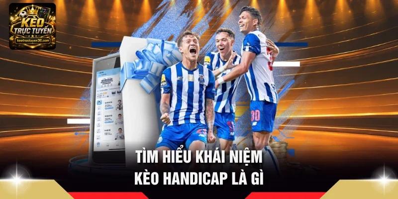 Tìm hiểu khái niệm kèo handicap là gì