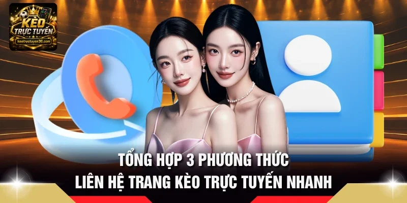 Liên Hệ 2 Tổng hợp 3 phương thức liên hệ trang Kèo Trực Tuyến nhanh