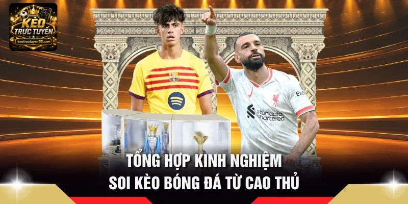 Kinh Nghiệm Soi Kèo - 7 Bí Quyết Chiến Thắng Kèo Bóng Đá 2 Tổng hợp kinh nghiệm soi kèo bóng đá từ cao thủ