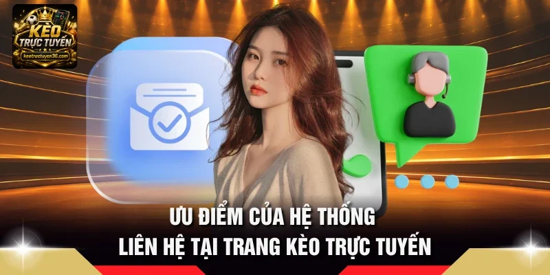 Liên Hệ 1 Ưu điểm của hệ thống liên hệ tại trang Kèo Trực Tuyến