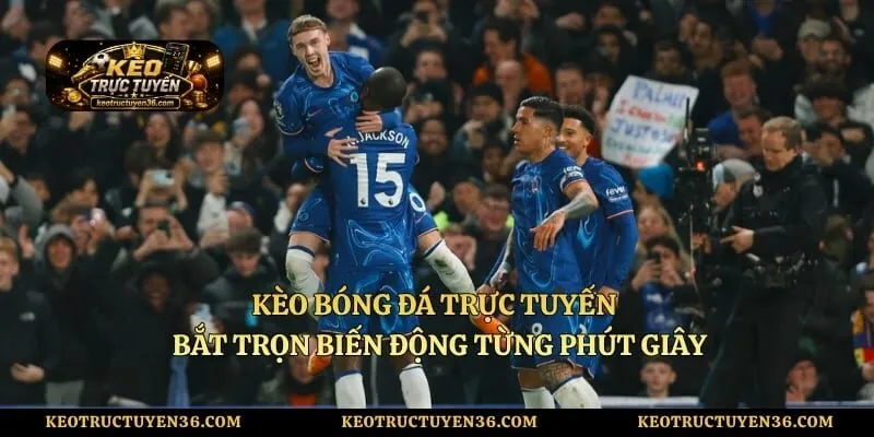 Kèo Bóng Đá Trực Tuyến - Bắt Trọn Biến Động Từng Phút Giây 5 Kèo Bóng Đá Trực Tuyến - Bắt Trọn Biến Động Từng Phút Giây