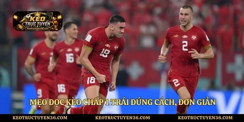 Mẹo đọc kèo chấp 1 trái đúng cách, đơn giản